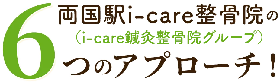 両国駅i-care整骨院の（（i-care鍼灸整骨院グループ））6つのアプローチ！