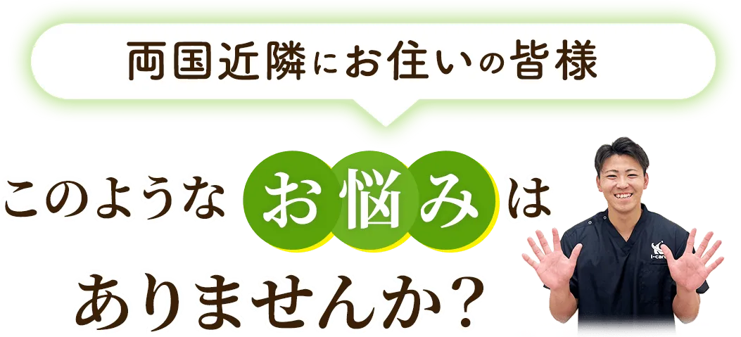 両国近隣にお住いの皆様 このようなお悩みはありませんか？
